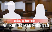 Những vụ ly hôn 'tiền tỉ' tại Việt Nam