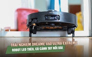 Đánh giá Dreame X60 Ultra Extreme: Robot đầu tiên có cánh tay kép, leo bậc 10 cm