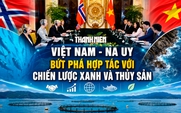 Việt Nam - Na Uy: Bứt phá hợp tác với chiến lược xanh và thủy sản