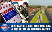 Toàn cảnh 17h: Định danh điện tử với người nước ngoài | 3 thay đổi cần lưu ý khi lái xe cao tốc