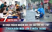 Chuyển động 12h: Ai chịu trách nhiệm khi chi sai chế độ 178? | 2 kịch bản mưa lớn ở miền Trung