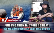 Chuyển động 12h: Ứng phó thiên tai trong 10 ngày | Ước mơ giảng đường bên gánh khoai góc chợ