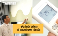 'Bác sĩ điện' chỉ mẹo dùng máy lạnh mát phà phà mà vẫn tiết kiệm điện