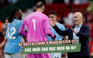 Bê bối tài chính bủa vây Manchester City, các ngôi sao rục rịch tìm đường ra đi?