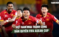 Nóng: Việt Nam mua thành công bản quyền FIFA ASEAN Cup vào phút chót