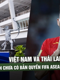 Trước giờ bóng lăn, Việt Nam và Thái Lan vẫn chưa có bản quyền FIFA ASEAN Cup