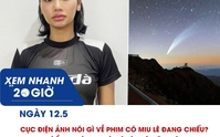 Xem nhanh 20h ngày 12.5: Cục Điện ảnh nói gì về phim có Miu Lê đang chiếu? | Bí ẩn ‘khách quý’ từ rìa hệ mặt trời
