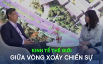 Vấn đề và Giải pháp: Kinh tế thế giới giữa vòng xoáy chiến sự