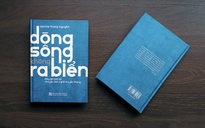 'Dòng sông không ra biển': Sống tận cùng với những gì đã chọn