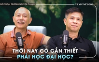 Tranh luận cùng TS Vũ Thế Dũng: Thời đại AI, có cần thiết phải học đại học? | Podcast 'Đối thoại Trương Nguyện Thành' số 2