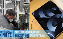 Apple chuyển nguồn lực sản xuất iPad sang Việt Nam