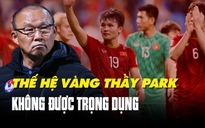 Vì sao thế hệ vàng của HLV Park Hang-seo dần nhạt nhòa ở đội tuyển Việt Nam?