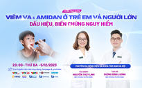 Tư vấn sức khỏe: Viêm Amidan, viêm VA có nguy hiểm không?