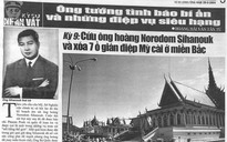 Ông tướng tình báo bí ẩn và những điệp vụ siêu hạng - Kỳ 9: Cứu ông hoàng Norodom Sihanouk và xóa 7 ổ gián điệp Mỹ cài ở miền Bắc