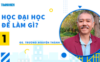 GS Trương Nguyện Thành: Học đại học để làm gì?