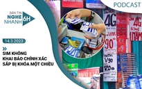 Nghe nhanh 6h: SIM không khai báo chính xác sẽ bị khóa một chiều vào ngày 31.3