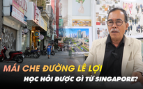 KTS Nguyễn Xuân Phúc: Bài học 'tiêu chuẩn cây xanh, khoảng lùi' lắp mái che từ Singapore