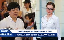 Xem nhanh 20h ngày 12.4: Đồng phạm của Trang Nemo qua đời | Công an xử lý đơn tố cáo Apax Leaders