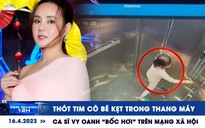Xem nhanh 12h: Ca sĩ Vy Oanh ‘bốc hơi’ trên mạng | Thót tim cô bé kẹt trong thang máy