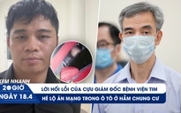 Xem nhanh 20h ngày 18.4: Ông Nguyễn Quang Tuấn hối lỗi | Hé lộ án mạng trong ô tô ở hầm chung cư