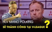 Nếu HLV Mano Polking đến V-League: Lịch sử có lặp lại?