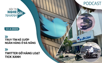 Nghe nhanh 6h: Truy tìm nghi can cướp ngân hàng ở Đà Nẵng | Twitter gỡ hàng loạt tick xanh
