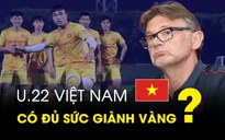 U.22 Việt Nam có đủ mạnh để bảo vệ huy chương vàng SEA Games?