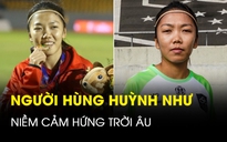 Huỳnh Như: Niềm cảm hứng trời Âu giúp đội tuyển nữ Việt Nam săn vàng SEA Games