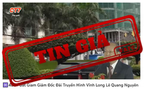 Thông tin 'bắt giam Giám đốc Đài Truyền hình Vĩnh Long Lê Quang Nguyên' là tin giả