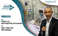 Nghe nhanh 6h: Thêm 3 ca nghi ngộ độc botulinum | Nga ‘cấm cửa’ ông Obama