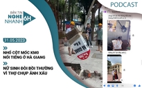 Nghe nhanh 6h ngày 31.5: Nhổ cột mốc Km0 nổi tiếng ở Hà Giang | Nữ sinh đòi bồi thường vì thợ chụp ảnh xấu