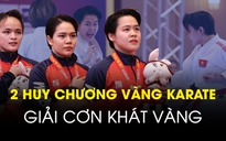 2 tấm huy chương vàng của đội tuyển karate Việt Nam: Giải cơn khát vàng
