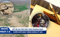 Xem nhanh 20h ngày 7.5: Khổ ải mùa nóng trong nhà tí hon | Hồ Trị An trơ đáy như hoang mạc