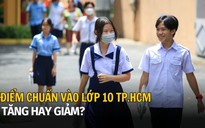 Điểm chuẩn lớp 10 TP.HCM: Tăng hay giảm?