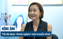 Hồng Ánh thỏa mãn giấc mơ đa dạng vai diễn khi được 'thoát nghèo' trên truyền hình