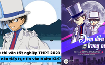 Đề thi văn tốt nghiệp THPT 2023: Có nên tiếp tục tin vào Kaito Kid?