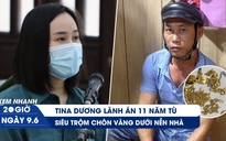 Xem nhanh 20h ngày 9.6: Tina Dương bật khóc trước tòa | Siêu trộm bạc tỉ chôn vàng dưới nền nhà