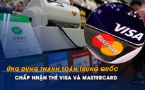 Các ứng dụng thanh toán lớn nhất Trung Quốc chấp nhận thẻ Visa và Mastercard