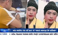 Xem nhanh 12h: Hài hước tài xế say vì ‘nhà ngoại ép uống’ | Hóa trang thành Đức Phật livestream gây sốc