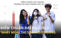 Điểm chuẩn đại học 2023 ‘nhảy múa’, nhiều thí sinh ngỡ ngàng