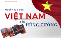 Nguồn lực đưa Việt Nam tới hùng cường