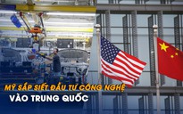 Mỹ sắp siết đầu tư công nghệ vào Trung Quốc