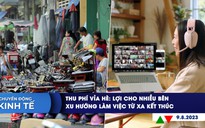 CHUYỂN ĐỘNG KINH TẾ ngày 9.8: Thu phí vỉa hè: lợi cho nhiều bên | Xu hướng làm việc từ xa kết thúc