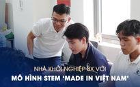 Khởi nghiệp với mô hình STEM ‘made in Việt Nam’ hỗ trợ miễn phí cho giáo viên vùng sâu