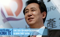 Chủ tịch tập đoàn Evergrande bị quản thúc