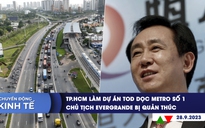 CHUYỂN ĐỘNG KINH TẾ ngày 28.9: TP.HCM làm dự án TOD dọc metro số 1 | Chủ tịch Evergrande bị quản thúc