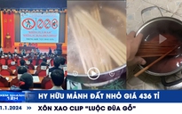 Xem nhanh 12h: Xôn xao clip ‘luộc đũa gỗ’ | Hy hữu mảnh đất nhỏ giá 436 tỉ