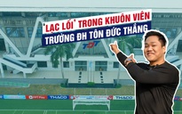 ‘Lạc lối’ trong khuôn viên siêu rộng, xanh và đẹp của Trường ĐH Tôn Đức Thắng