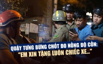 Quậy tưng bừng chốt đo nồng độ cồn: 'Em xin tặng luôn chiếc xe…'