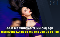 Đam mê chương trình Chị đẹp, Ninh Dương Lan Ngọc tạm gác ước mơ du học